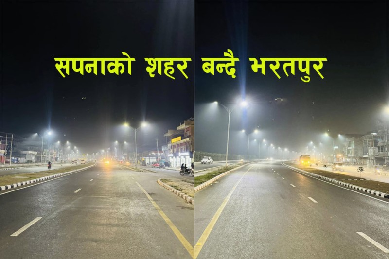 भरतपुरमा चुपचाम काम, हेर्दाहेर्दै झिलिमिली उज्यालो र रहरलाग्दो सडक